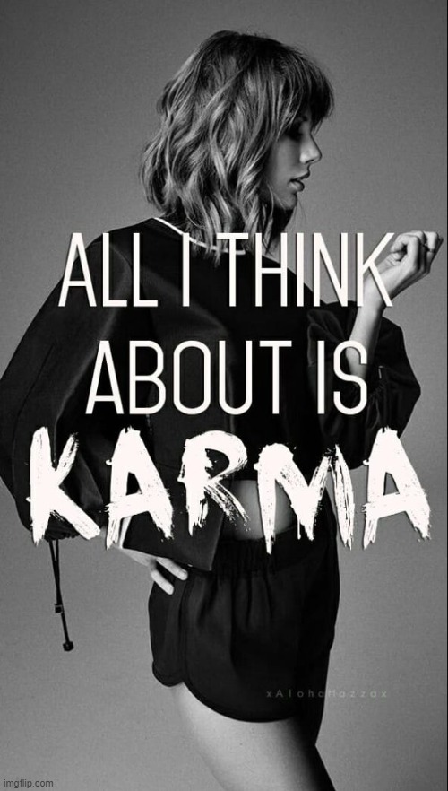 Taylor Swift all I think about is Karma | image tagged in taylor swift all i think about is karma | made w/ Imgflip meme maker