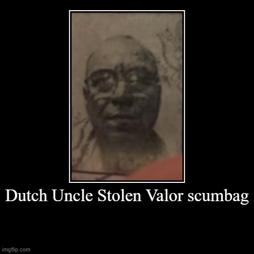 Dutch Uncle Stolen Valor | image tagged in funny,demotivationals | made w/ Imgflip demotivational maker