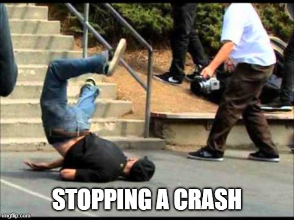 Skateboard Crash | STOPPING A CRASH | image tagged in skateboard crash | made w/ Imgflip meme maker