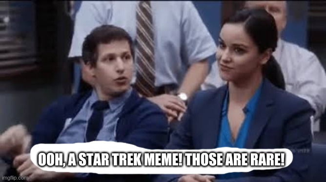 Ooh, self-burn! Those are rare! | OOH, A STAR TREK MEME! THOSE ARE RARE! | image tagged in ooh self-burn those are rare | made w/ Imgflip meme maker