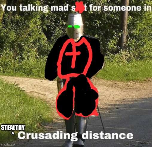 Me and Danny_ were talking about stealth suits, so I made one | STEALTHY
^ | image tagged in you talking mad shit for someone in crusading distance | made w/ Imgflip meme maker
