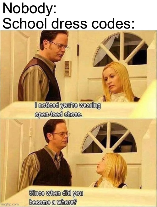 Nobody:
School dress codes: | image tagged in blank white template | made w/ Imgflip meme maker