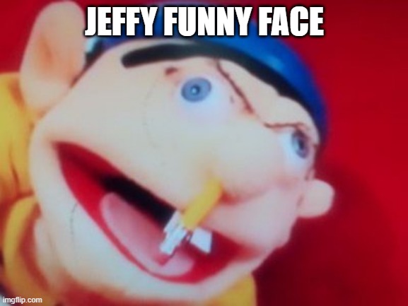 jeffy | JEFFY FUNNY FACE | image tagged in jeffy,jeffy funny face,funny,funny memes,memes,dank memes | made w/ Imgflip meme maker