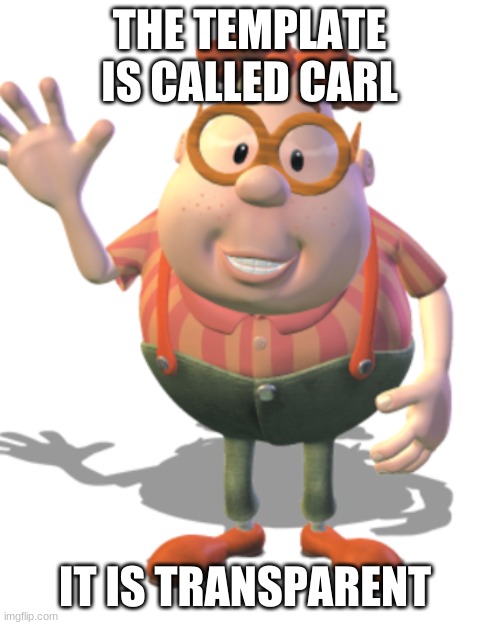 carl | THE TEMPLATE IS CALLED CARL IT IS TRANSPARENT | image tagged in carl | made w/ Imgflip meme maker