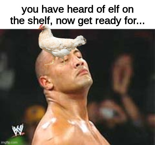 if you know you know | you have heard of elf on the shelf, now get ready for... | image tagged in the rock smelling | made w/ Imgflip meme maker