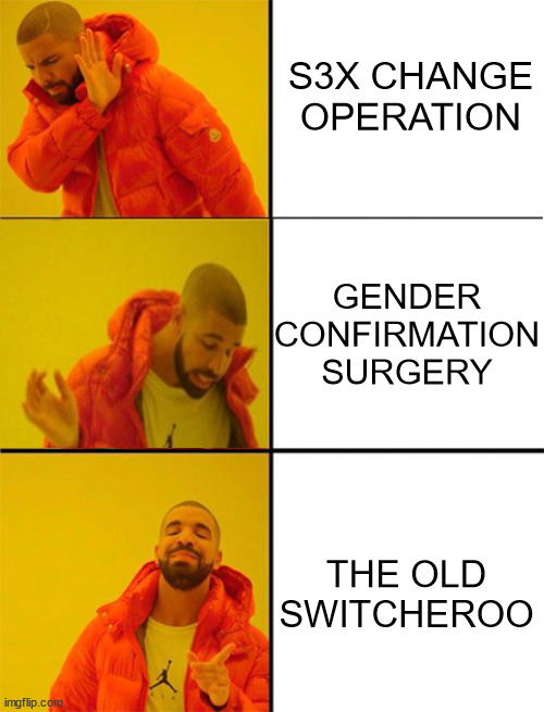 Drake Hotline Bling | S3X CHANGE
OPERATION; GENDER
CONFIRMATION
SURGERY; THE OLD SWITCHEROO | image tagged in drake hotline bling,memes,one does not simply,aint nobody got time for that,change my mind | made w/ Imgflip meme maker