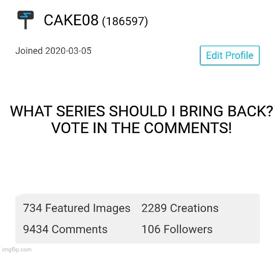 I'll bring it back for a few more images and memes | WHAT SERIES SHOULD I BRING BACK?
VOTE IN THE COMMENTS! | made w/ Imgflip meme maker