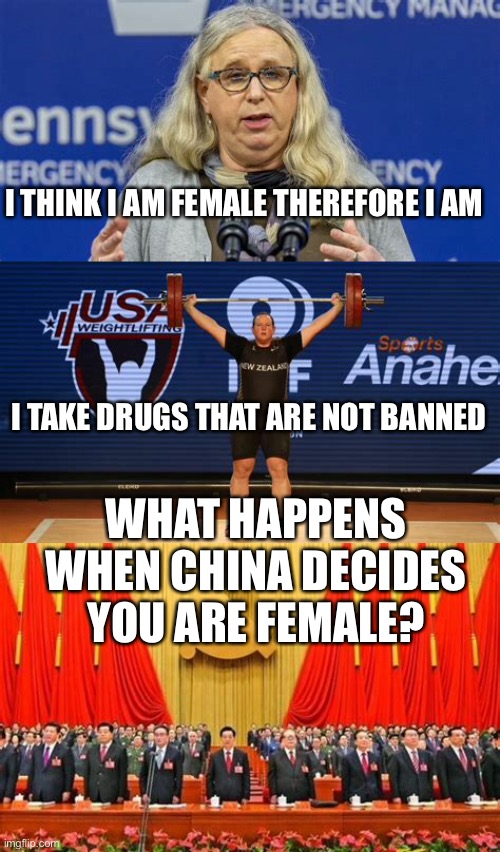 What happens when China backs trans-athlete movement? | I THINK I AM FEMALE THEREFORE I AM; I TAKE DRUGS THAT ARE NOT BANNED; WHAT HAPPENS WHEN CHINA DECIDES YOU ARE FEMALE? | image tagged in transgender,china | made w/ Imgflip meme maker