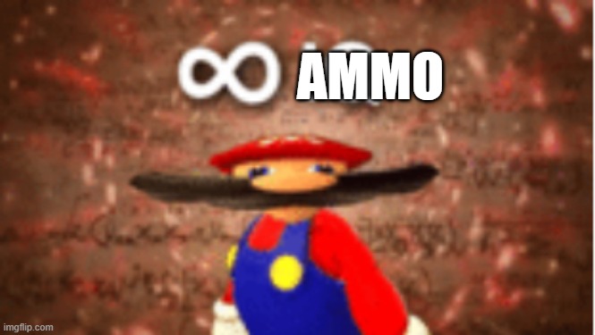 I have infinite ammo. | AMMO | image tagged in infinite iq | made w/ Imgflip meme maker