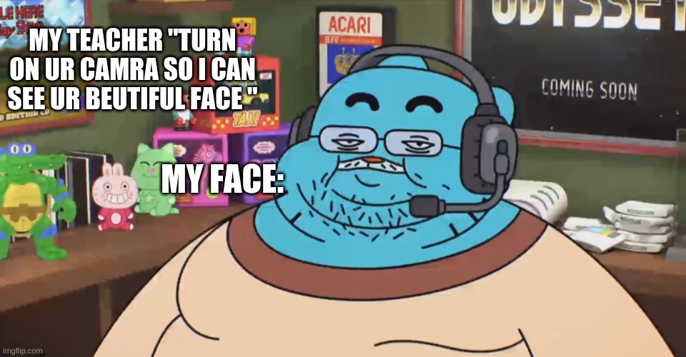 discord moderator | MY TEACHER "TURN ON UR CAMRA SO I CAN SEE UR BEUTIFUL FACE "; MY FACE: | image tagged in discord moderator | made w/ Imgflip meme maker