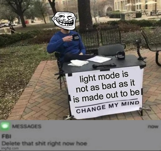Change My Mind Meme | light mode is not as bad as it is made out to be | image tagged in memes,change my mind | made w/ Imgflip meme maker