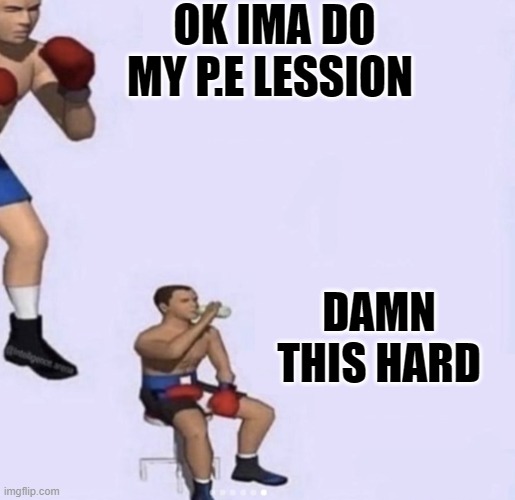 me after over one year in quarantine | OK IMA DO MY P.E LESSION; DAMN THIS HARD | image tagged in quarantine,damn,funny,boxer,water | made w/ Imgflip meme maker