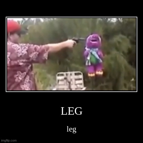 leg | image tagged in funny,demotivationals,barney,leg | made w/ Imgflip demotivational maker