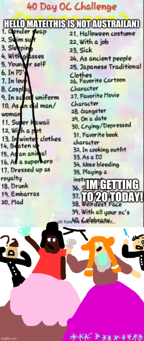 day 17(yes i updated my masin oc and their in a castle in UK) | HELLO MATE(THIS IS NOT AUSTRAILAN); IM GETTING TO 20 TODAY! oh how we love our tea hot... | image tagged in 40 day oc challenge | made w/ Imgflip meme maker