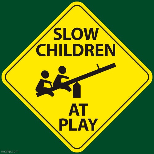 slow children | image tagged in slow children | made w/ Imgflip meme maker