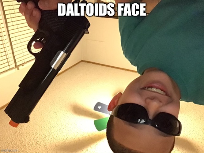 DALTOIDS FACE | DALTOIDS FACE | image tagged in its time for your fate | made w/ Imgflip meme maker