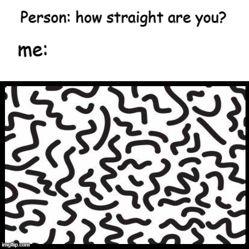 not even close to straight | Person: how straight are you? me: | image tagged in lgbtq | made w/ Imgflip meme maker