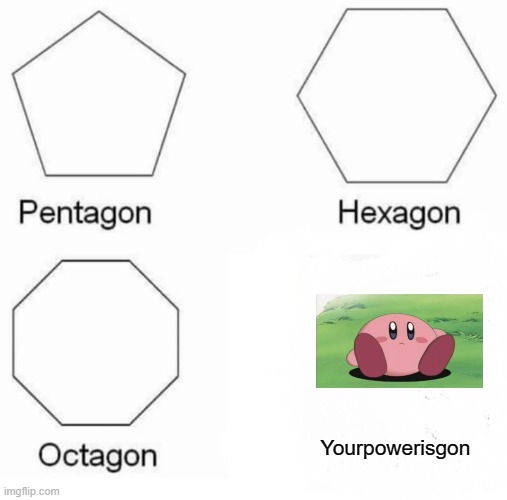 Pentagon Hexagon Octagon Meme | Yourpowerisgon | image tagged in memes,pentagon hexagon octagon | made w/ Imgflip meme maker