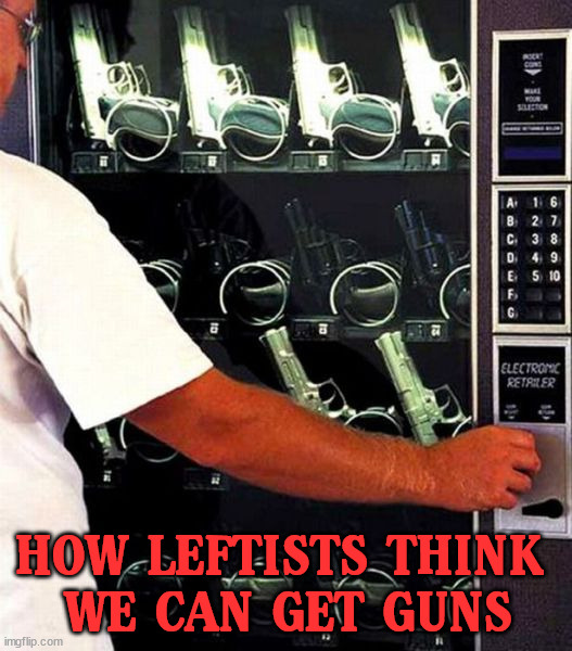 It is never that easy, it is a pain to get. | HOW LEFTISTS THINK 
WE CAN GET GUNS | image tagged in political meme,guns,2nd amendment | made w/ Imgflip meme maker