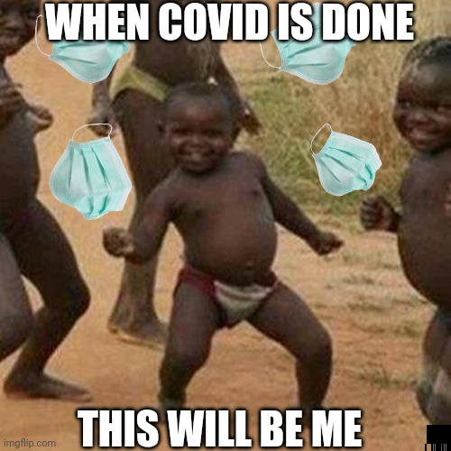 Third World Success Kid | WHEN COVID IS DONE; THIS WILL BE ME | image tagged in memes,third world success kid | made w/ Imgflip meme maker