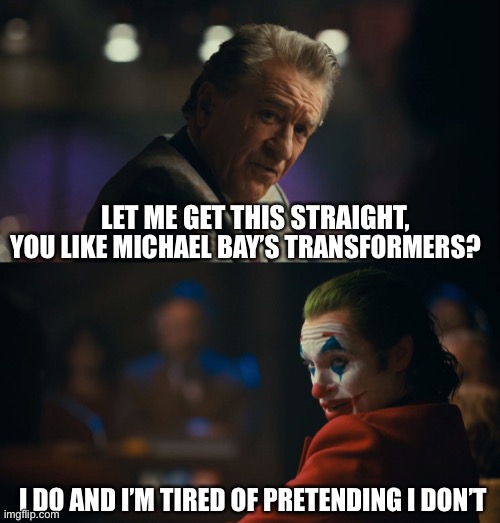 Let me get this straight murray |  YOU LIKE MICHAEL BAY’S TRANSFORMERS? LET ME GET THIS STRAIGHT, I DO AND I’M TIRED OF PRETENDING I DON’T | image tagged in let me get this straight murray,transformers,michael bay,joker meme,pretend | made w/ Imgflip meme maker