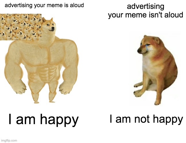 Buff Doge vs. Cheems | advertising your meme is aloud; advertising your meme isn't aloud; I am happy; I am not happy | image tagged in memes,buff doge vs cheems | made w/ Imgflip meme maker
