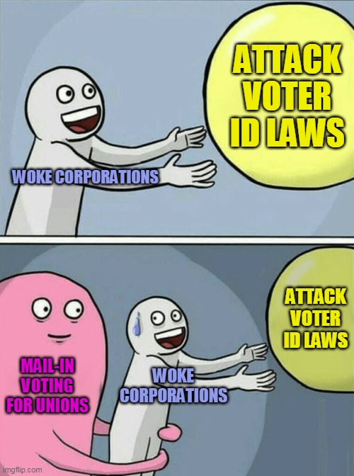 Not a fan of unions, but "sauce for the goose . . ." | ATTACK VOTER ID LAWS; WOKE CORPORATIONS; ATTACK VOTER ID LAWS; MAIL-IN VOTING FOR UNIONS; WOKE CORPORATIONS | image tagged in memes,running away balloon | made w/ Imgflip meme maker
