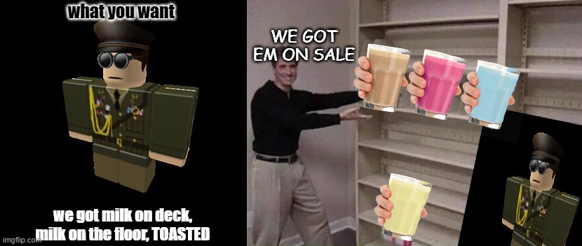 for 2.99 a glass | what you want; WE GOT EM ON SALE; we got milk on deck, milk on the floor, TOASTED | image tagged in scumbag nerfer,empty shelf man | made w/ Imgflip meme maker