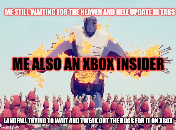 Why though? | ME STILL WAITING FOR THE HEAVEN AND HELL UPDATE IN TABS; ME ALSO AN XBOX INSIDER; LANDFALL TRYING TO WAIT AND TWEAK OUT THE BUGS FOR IT ON XBOX | image tagged in memes,one does not simply | made w/ Imgflip meme maker