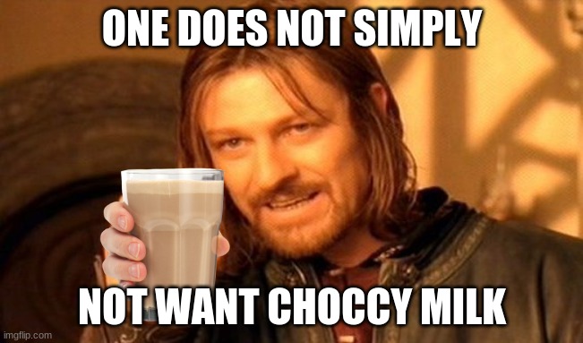 Unless you are me. Call me crazy but I hate chocolate. | ONE DOES NOT SIMPLY; NOT WANT CHOCCY MILK | image tagged in memes,one does not simply,choccy milk | made w/ Imgflip meme maker