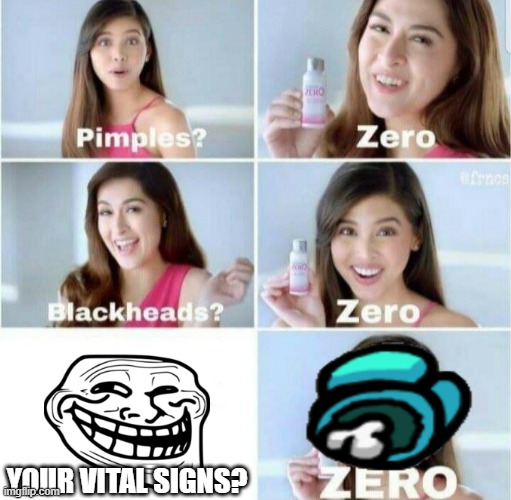 Pimples, Zero! | YOUR VITAL SIGNS? | image tagged in pimples zero | made w/ Imgflip meme maker