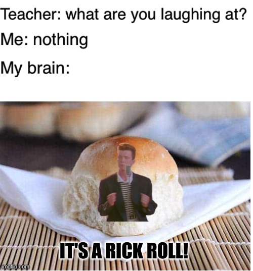  IT'S A RICK ROLL! | image tagged in teacher what are you laughing at,blank white template | made w/ Imgflip meme maker