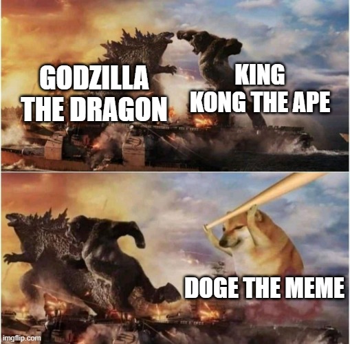Who shall win? | KING KONG THE APE; GODZILLA THE DRAGON; DOGE THE MEME | image tagged in kong godzilla doge,win | made w/ Imgflip meme maker