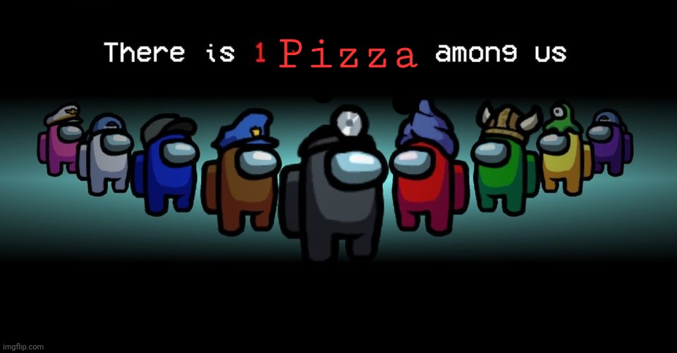 There is one impostor among us | Pizza | image tagged in there is one impostor among us | made w/ Imgflip meme maker