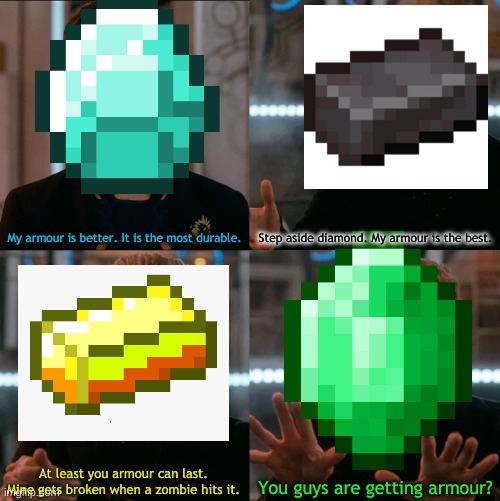 Minecraft | My armour is better. It is the most durable. Step aside diamond. My armour is the best. You guys are getting armour? At least you armour can last. Mine gets broken when a zombie hits it. | image tagged in minecraft,memes,funny,oh wow are you actually reading these tags,stop reading the tags | made w/ Imgflip meme maker