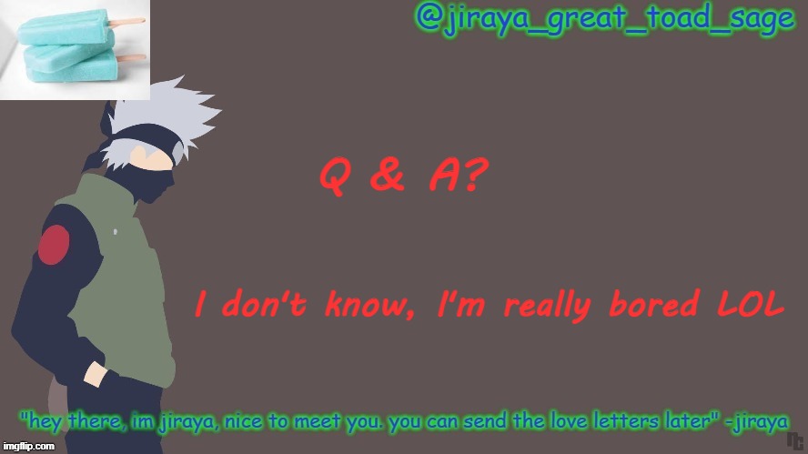 boredom go brrrrr | Q & A? I don't know, I'm really bored LOL | image tagged in first template d | made w/ Imgflip meme maker