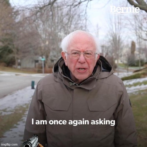 why bernie | image tagged in memes,bernie i am once again asking for your support | made w/ Imgflip meme maker