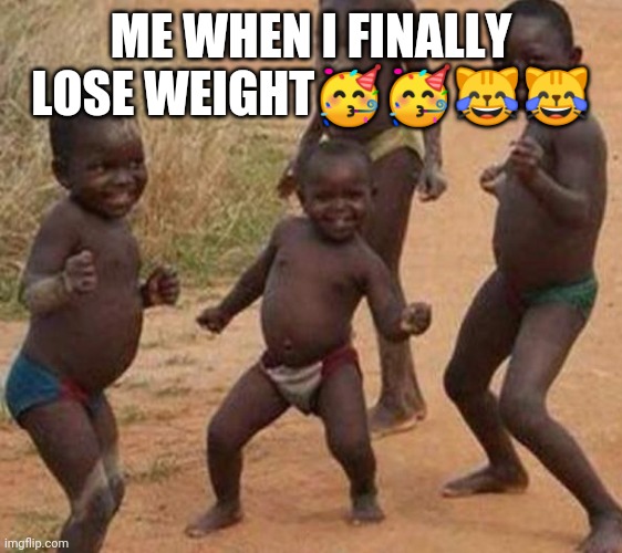 First Page Ranking Celebration | ME WHEN I FINALLY LOSE WEIGHT🥳🥳😹😹 | image tagged in first page ranking celebration | made w/ Imgflip meme maker