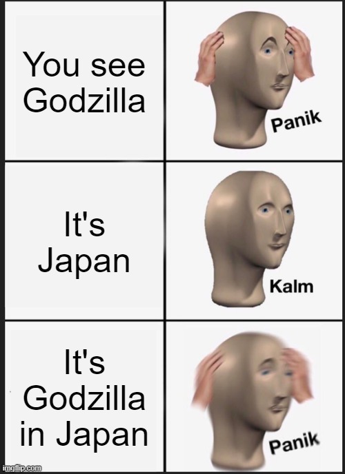 Panik Kalm Panik Meme | You see Godzilla; It's Japan; It's Godzilla in Japan | image tagged in memes,panik kalm panik | made w/ Imgflip meme maker