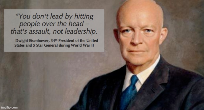 We aim to lead, not hit people over the head. | image tagged in dwight eisenhower quote | made w/ Imgflip meme maker