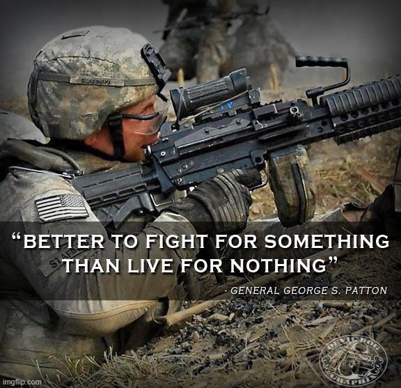 We do not go to war carelessly, but we will fight for what is worth fighting for. | image tagged in george patton quote | made w/ Imgflip meme maker