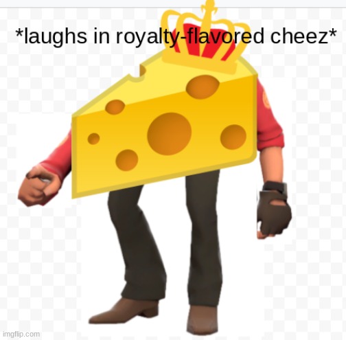 laughs in royalty-flavored cheez | image tagged in laughs in royalty-flavored cheez | made w/ Imgflip meme maker