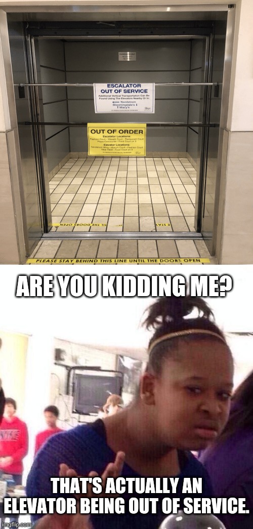 More like an elevator that's being out of service | ARE YOU KIDDING ME? THAT'S ACTUALLY AN ELEVATOR BEING OUT OF SERVICE. | image tagged in memes,black girl wat,funny,elevator,you had one job,you had one job just the one | made w/ Imgflip meme maker
