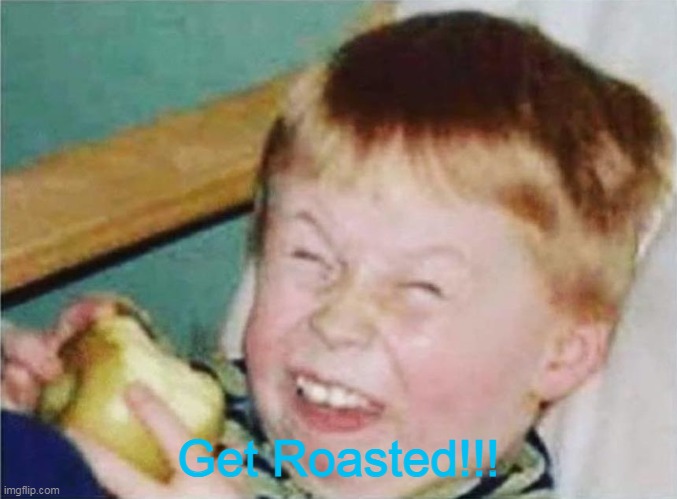 child laughter | Get Roasted!!! | image tagged in child laughter | made w/ Imgflip meme maker