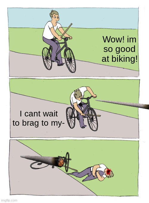 Shot with a spike | Wow! im so good at biking! I cant wait to brag to my- | image tagged in memes,bike fall | made w/ Imgflip meme maker