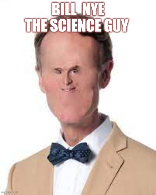 bill nye | BILL  NYE THE SCIENCE GUY | image tagged in bill nye the science guy,bill nye | made w/ Imgflip meme maker