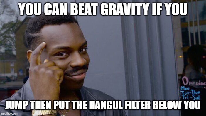 GRAVITY HAS LOST |  YOU CAN BEAT GRAVITY IF YOU; JUMP THEN PUT THE HANGUL FILTER BELOW YOU | image tagged in memes,roll safe think about it | made w/ Imgflip meme maker