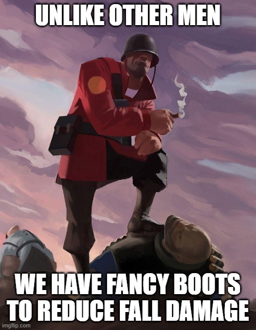 TF2 soldier poster crop | UNLIKE OTHER MEN WE HAVE FANCY BOOTS TO REDUCE FALL DAMAGE | image tagged in tf2 soldier poster crop | made w/ Imgflip meme maker