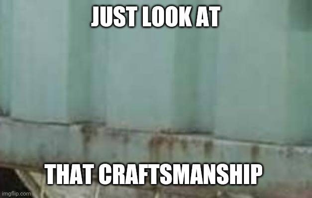 JUST LOOK AT THAT CRAFTSMANSHIP | made w/ Imgflip meme maker