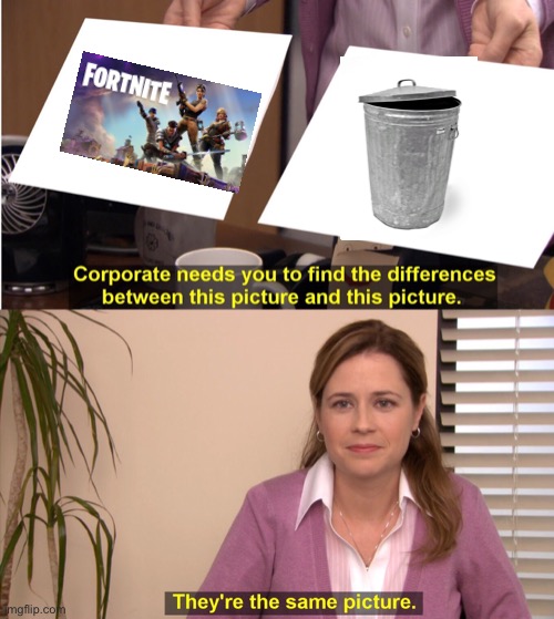 if you like fortnite you're not my friend | image tagged in memes,they're the same picture,fortnite,trash,funny,funny memes | made w/ Imgflip meme maker